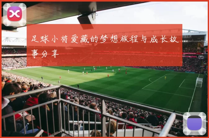 足球小将爱藏的梦想旅程与成长故事分享
